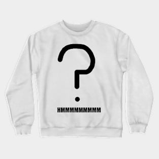 HMMMMMMMMM Question Crewneck Sweatshirt